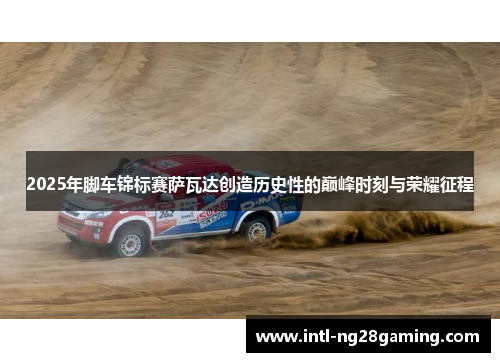 2025年脚车锦标赛萨瓦达创造历史性的巅峰时刻与荣耀征程