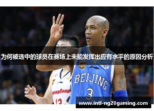 为何被选中的球员在赛场上未能发挥出应有水平的原因分析