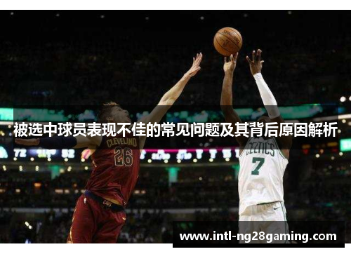 被选中球员表现不佳的常见问题及其背后原因解析 被选中球员表现不佳的常见问题及其背后原因解析
