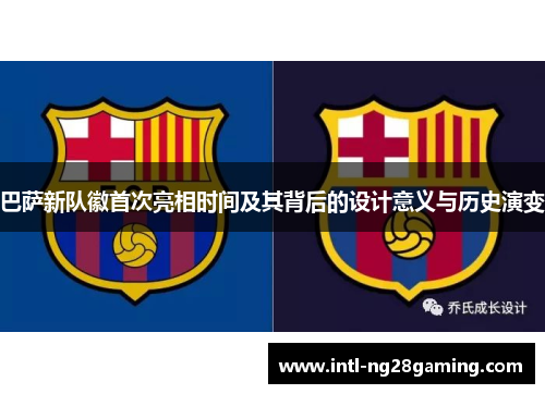 巴萨新队徽首次亮相时间及其背后的设计意义与历史演变
