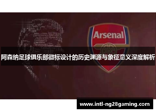 阿森纳足球俱乐部徽标设计的历史渊源与象征意义深度解析