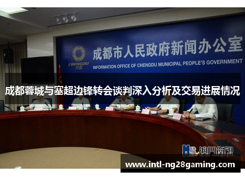 成都蓉城与塞超边锋转会谈判深入分析及交易进展情况 成都蓉城与塞超边锋转会谈判深入分析及交易进展情况
