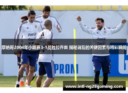 摩纳哥2004年小组赛3-1战胜拉齐奥 揭秘背后的关键因素与精彩瞬间