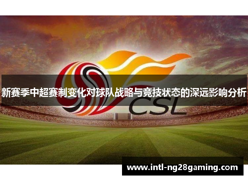 新赛季中超赛制变化对球队战略与竞技状态的深远影响分析